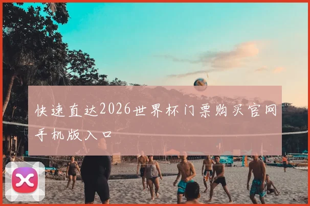 快速直达2026世界杯门票购买官网手机版入口