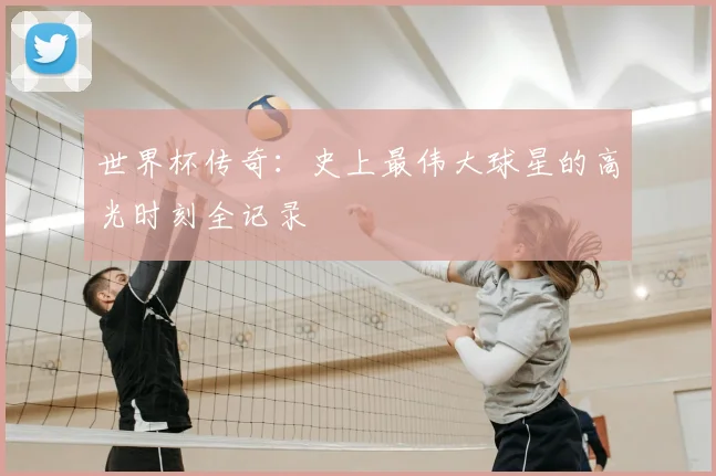 世界杯传奇：史上最伟大球星的高光时刻全记录